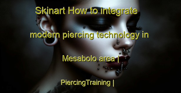 Skinart How to integrate modern piercing technology in Mesabolo area | PiercingTraining | PiercingClasses | SkinartTraining-Vanuatu